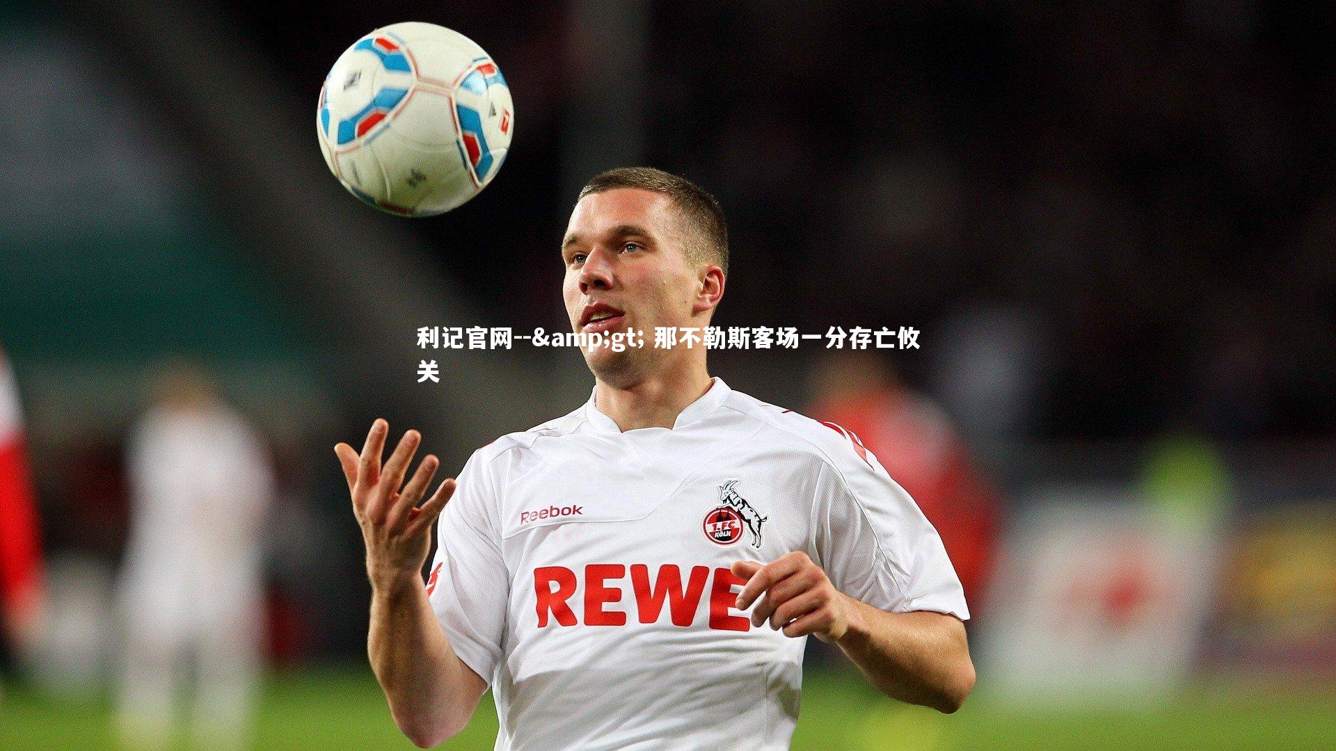 利记官网--> 那不勒斯客场一分存亡攸关