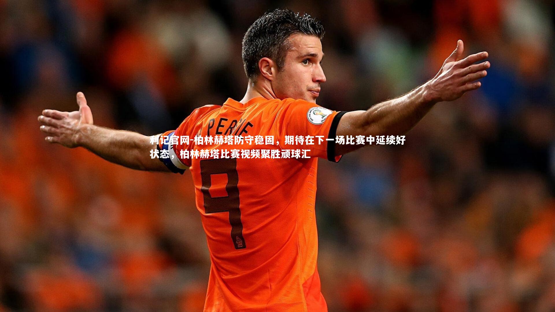 利记官网-柏林赫塔防守稳固，期待在下一场比赛中延续好状态，柏林赫塔比赛视频聚胜顽球汇