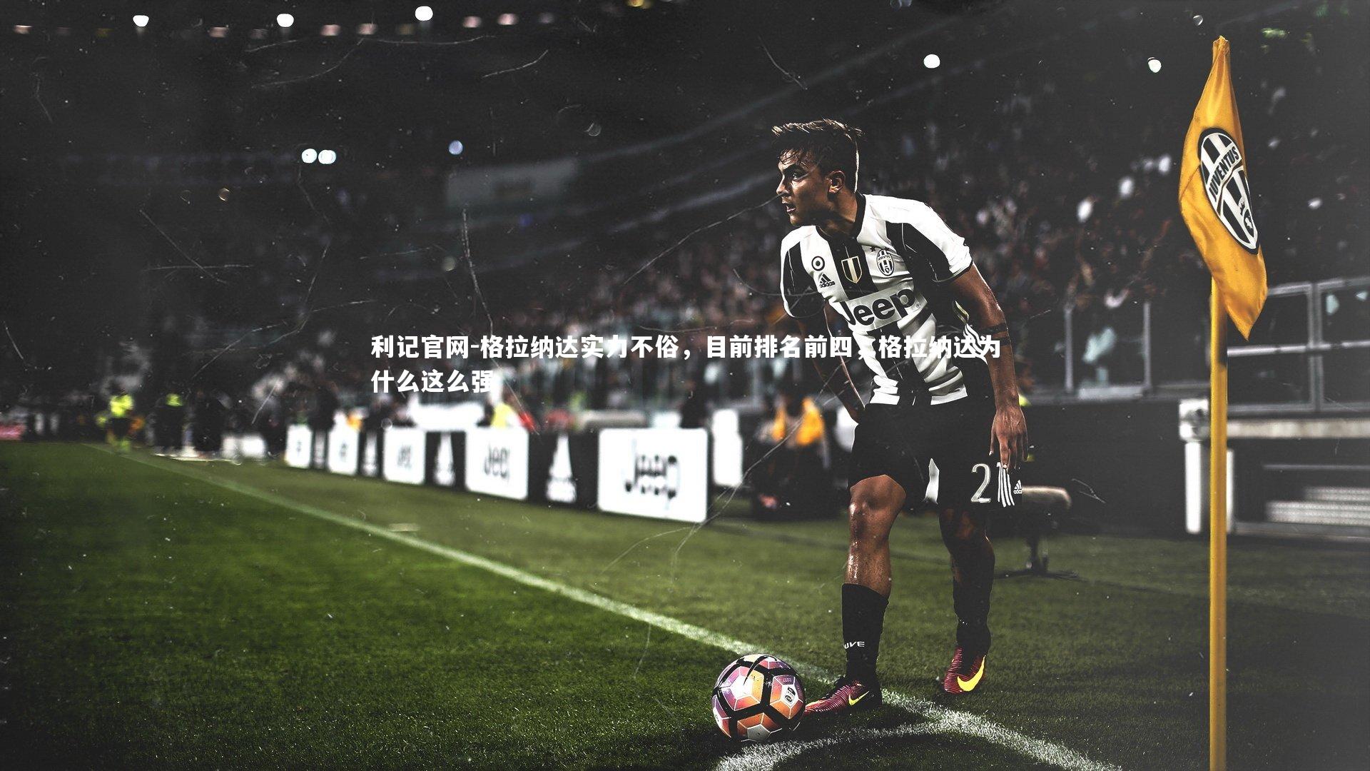 利记官网-格拉纳达实力不俗，目前排名前四，格拉纳达为什么这么强