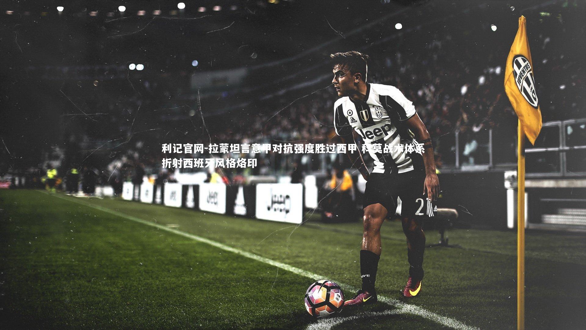 拉蒙坦言意甲对抗强度胜过西甲 科莫战术体系折射西班牙风格烙印