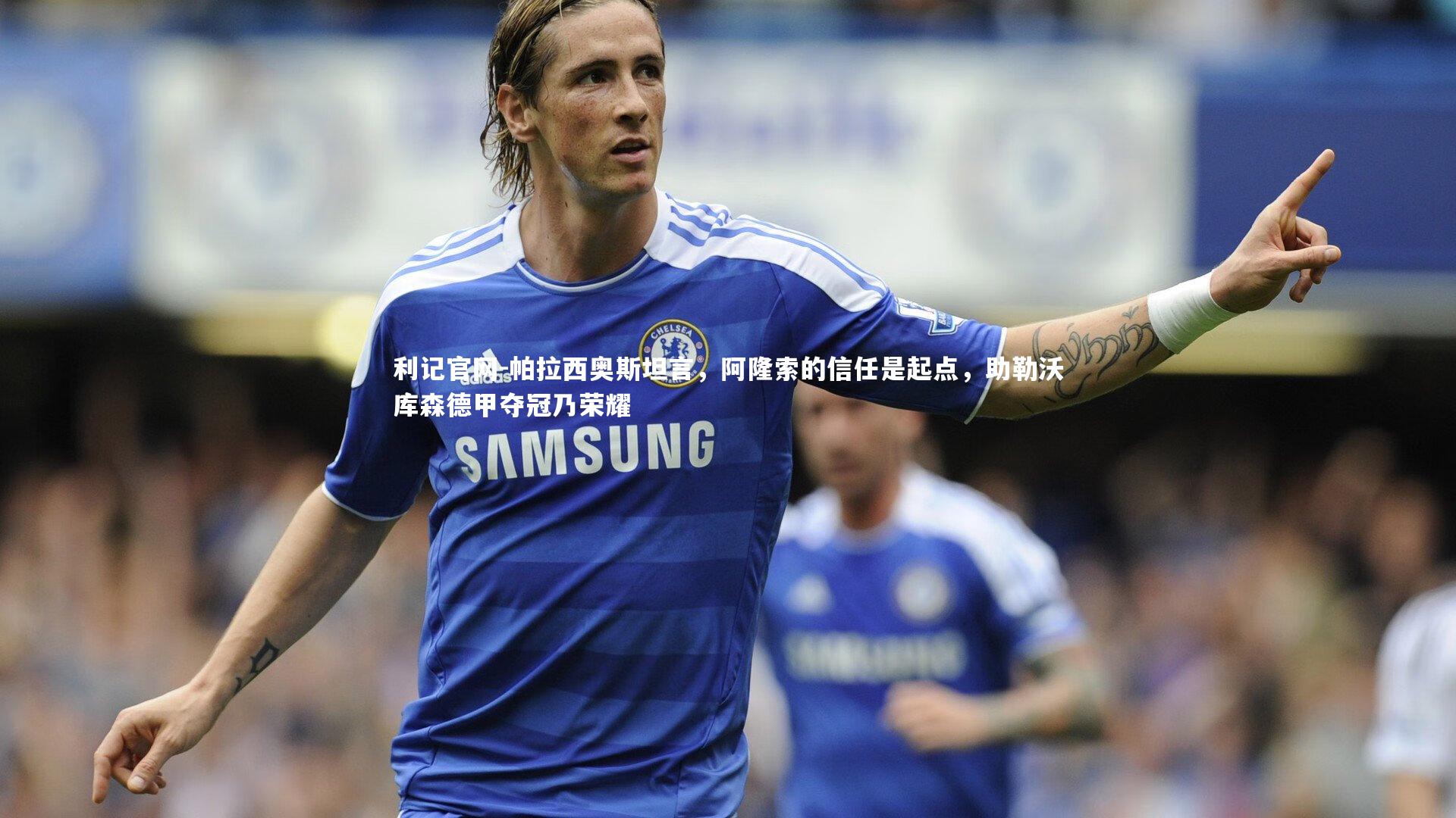 帕拉西奥斯坦言,阿隆索的信任是起点,助勒沃库森德甲夺冠乃荣耀