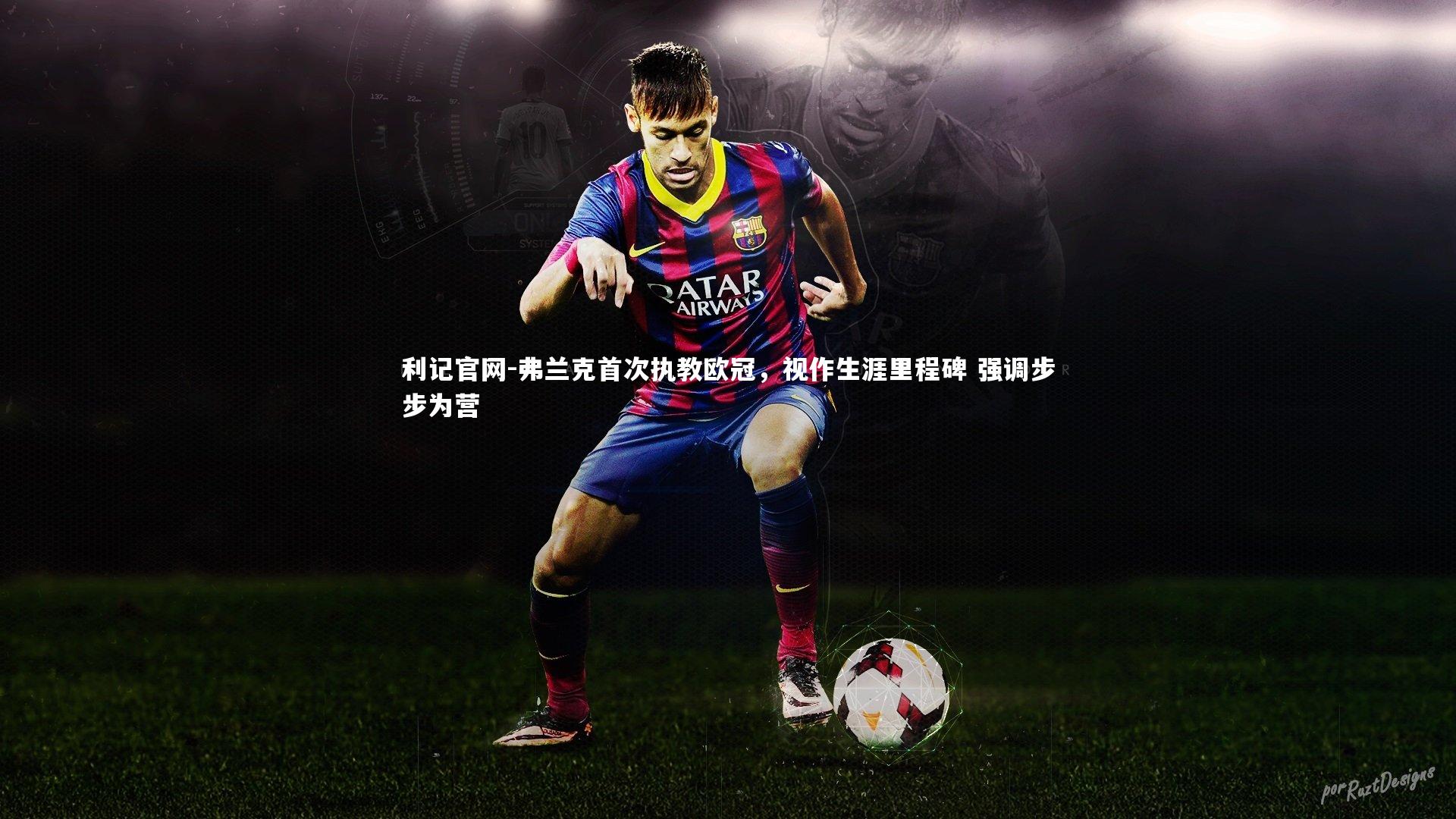 弗兰克首次执教欧冠,视作生涯里程碑 强调步步为营