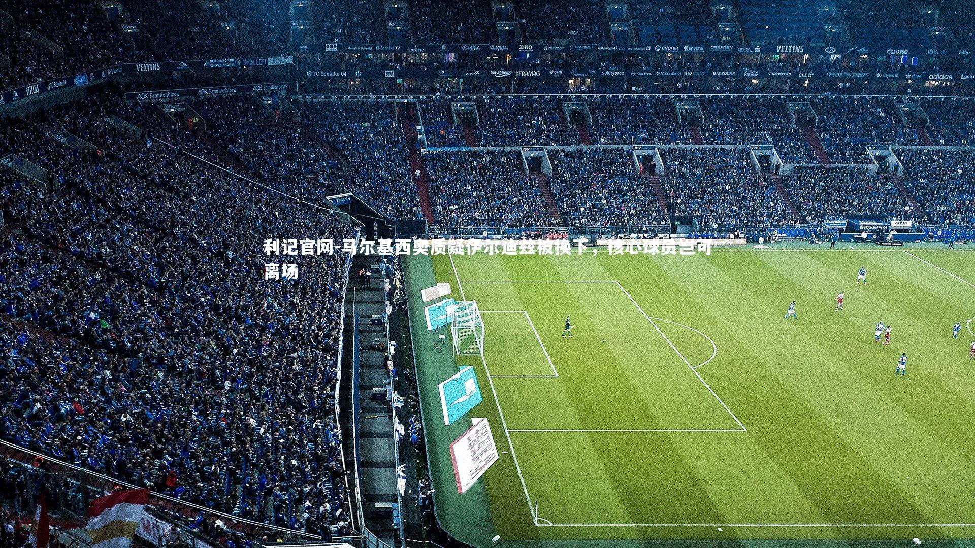 利记官网-马尔基西奥质疑伊尔迪兹被换下，核心球员岂可离场